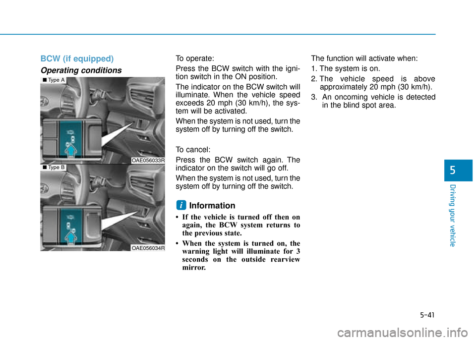 Hyundai Ioniq Plug-in Hybrid 2019  Owners Manual - RHD (UK, Australia) 5-41
Driving your vehicle
5
BCW (if equipped)
Operating conditions
To operate:
Press the BCW switch with the igni-
tion switch in the ON position.
The indicator on the BCW switch will
illuminate. When