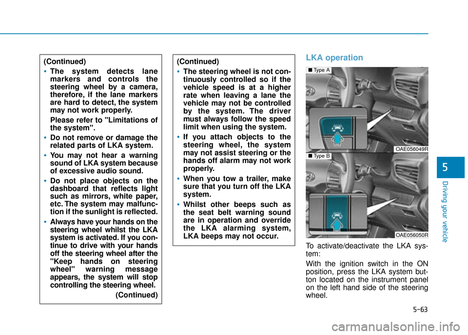 Hyundai Ioniq Plug-in Hybrid 2019  Owners Manual - RHD (UK, Australia) 5-63
Driving your vehicle
5
LKA operation
To activate/deactivate the LKA sys-
tem:
With the ignition switch in the ON
position, press the LKA system but-
ton located on the instrument panel
on the lef