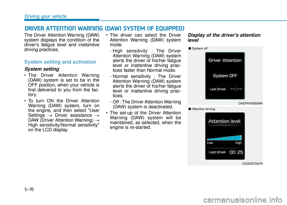 Hyundai Ioniq Plug-in Hybrid 2019 Owners Manual - RHD (UK, Australia) 5-70
The Driver Attention Warning (DAW)
system displays the condition of the
drivers fatigue level and inattentive
driving practices.
System setting and activation
System setting
The Driver Attentio Hyundai Ioniq Plug-in Hybrid 2019 Owners Manual - RHD (UK, Australia) 5-70
The Driver Attention Warning (DAW)
system displays the condition of the
drivers fatigue level and inattentive
driving practices.
System setting and activation
System setting
The Driver Attentio