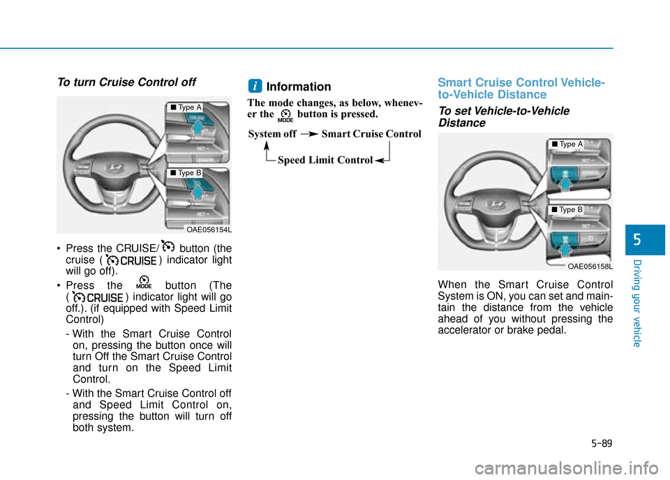 Hyundai Ioniq Plug-in Hybrid 2019  Owners Manual - RHD (UK, Australia) 5-89
Driving your vehicle
5
To turn Cruise Control off
 Press the CRUISE/ button (thecruise ( ) indicator light
will go off).
 Press the  button (The ( ) indicator light will go
off.). (if equipped wi