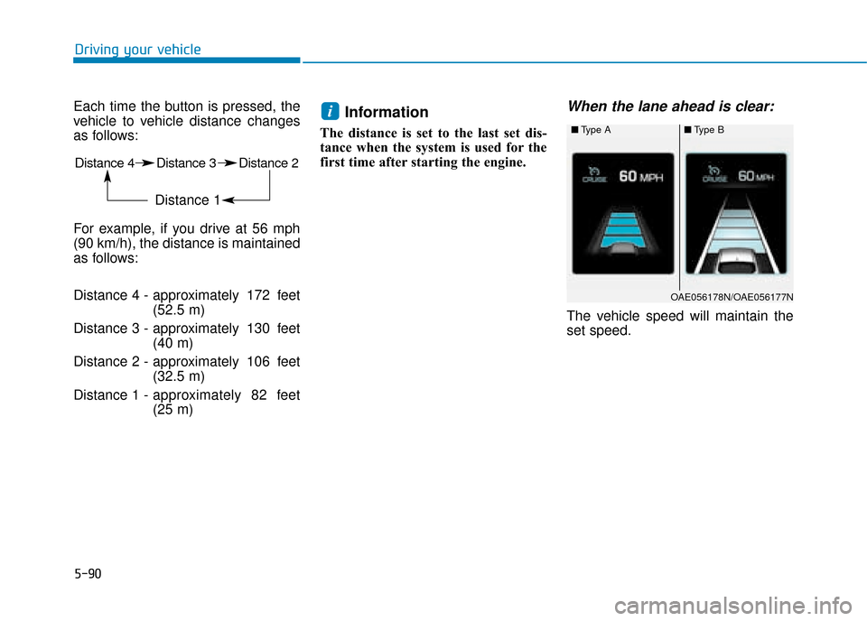 Hyundai Ioniq Plug-in Hybrid 2019  Owners Manual - RHD (UK, Australia) 5-90
Driving your vehicle
Each time the button is pressed, the
vehicle to vehicle distance changes
as follows:
For example, if you drive at 56 mph
(90 km/h), the distance is maintained
as follows:
Dis