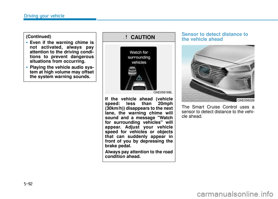 Hyundai Ioniq Plug-in Hybrid 2019  Owners Manual - RHD (UK, Australia) 5-92
Driving your vehicle
Sensor to detect distance to
the vehicle ahead
The Smart Cruise Control uses a
sensor to detect distance to the vehi-
cle ahead.
(Continued)
Even if the warning chime is
not 