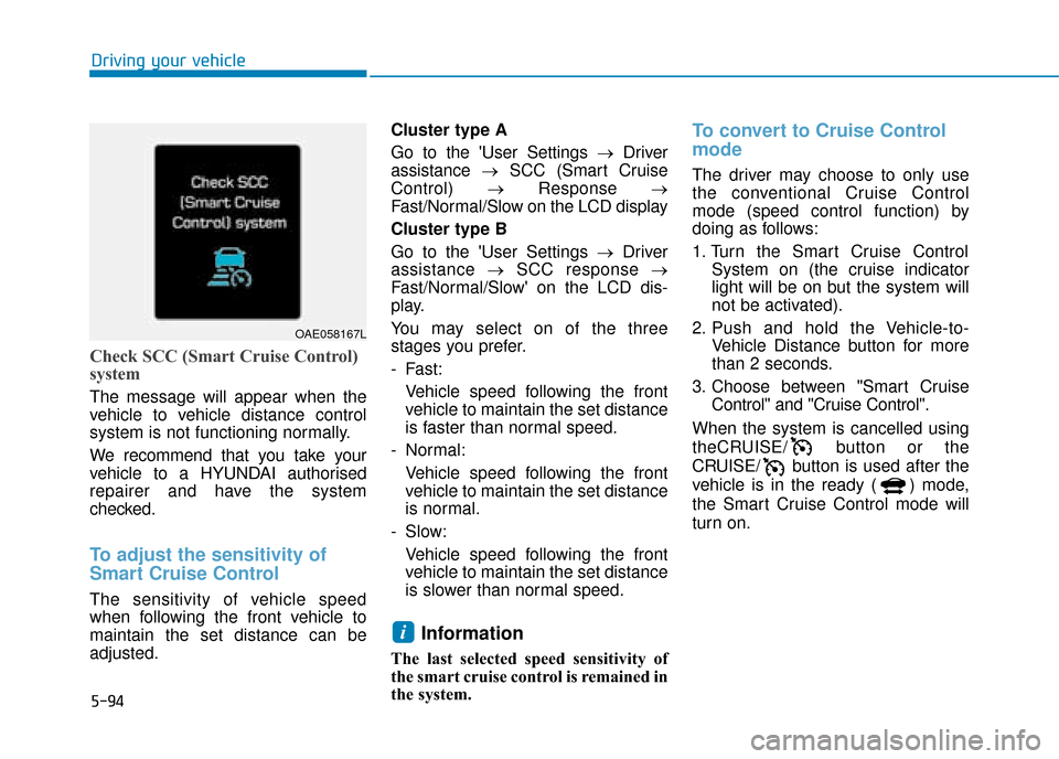 Hyundai Ioniq Plug-in Hybrid 2019  Owners Manual - RHD (UK, Australia) 5-94
Driving your vehicle
Check SCC (Smart Cruise Control)
system
The message will appear when the
vehicle to vehicle distance control
system is not functioning normally.
We recommend that you take yo