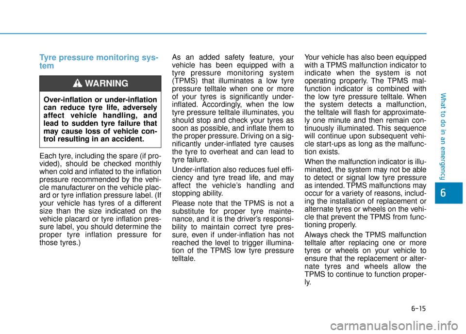 Hyundai Ioniq Plug-in Hybrid 2019 Owners Manual - RHD (UK, Australia) 6-15
What to do in an emergency
Tyre pressure monitoring sys-
tem
Each tyre, including the spare (if pro-
vided), should be checked monthly
when cold and inflated to the inflation
pressure recommended Hyundai Ioniq Plug-in Hybrid 2019 Owners Manual - RHD (UK, Australia) 6-15
What to do in an emergency
Tyre pressure monitoring sys-
tem
Each tyre, including the spare (if pro-
vided), should be checked monthly
when cold and inflated to the inflation
pressure recommended