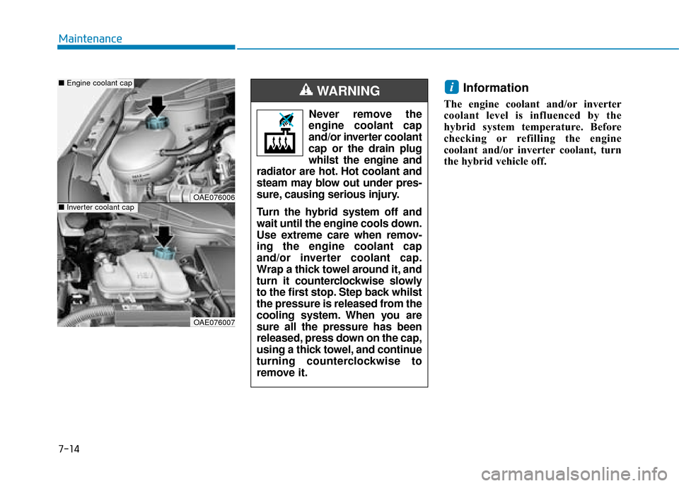 Hyundai Ioniq Plug-in Hybrid 2019  Owners Manual - RHD (UK, Australia) 7-14
Maintenance
Information
The engine coolant and/or inverter
coolant level is influenced by the
hybrid system temperature. Before
checking or refilling the engine
coolant and/or inverter coolant, t
