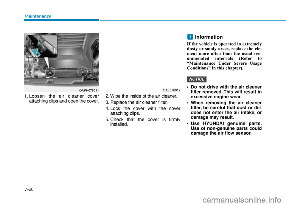 Hyundai Ioniq Plug-in Hybrid 2019  Owners Manual - RHD (UK, Australia) 7-20
Maintenance
1. Loosen the air cleaner cover attaching clips and open the cover. 2. Wipe the inside of the air cleaner.
3. Replace the air cleaner filter.
4. Lock the cover with the cover
attachin