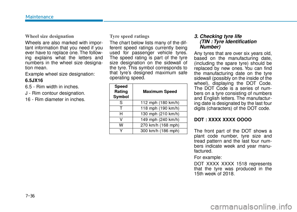 Hyundai Ioniq Plug-in Hybrid 2019 Owners Manual - RHD (UK, Australia) 7-36
Maintenance
Wheel size designation
Wheels are also marked with impor-
tant information that you need if you
ever have to replace one. The follow-
ing explains what the letters and
numbers in the Hyundai Ioniq Plug-in Hybrid 2019 Owners Manual - RHD (UK, Australia) 7-36
Maintenance
Wheel size designation
Wheels are also marked with impor-
tant information that you need if you
ever have to replace one. The follow-
ing explains what the letters and
numbers in the