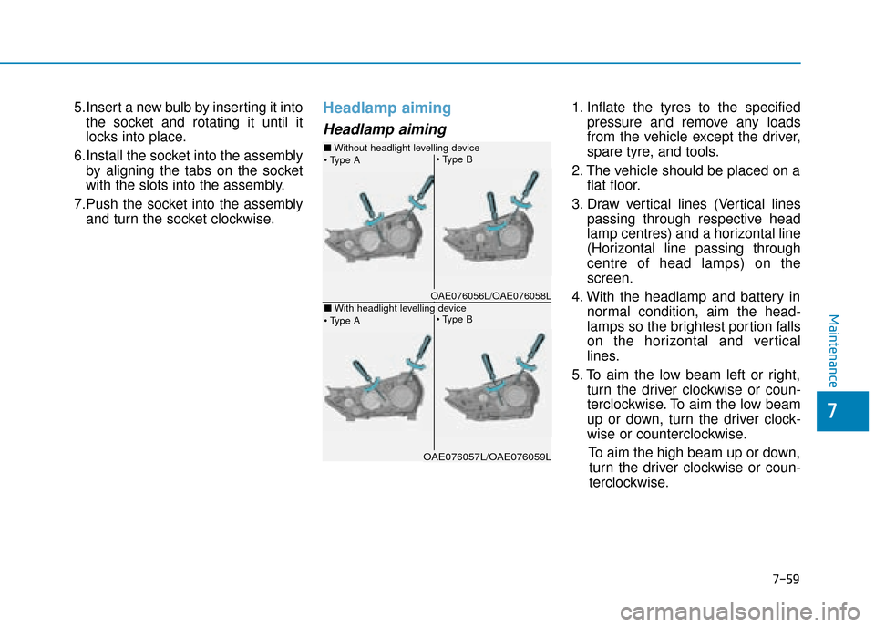 Hyundai Ioniq Plug-in Hybrid 2019 Owners Manual - RHD (UK, Australia) 7-59
7
Maintenance
5.Insert a new bulb by inserting it intothe socket and rotating it until it
locks into place.
6.Install the socket into the assembly by aligning the tabs on the socket
with the slot Hyundai Ioniq Plug-in Hybrid 2019 Owners Manual - RHD (UK, Australia) 7-59
7
Maintenance
5.Insert a new bulb by inserting it intothe socket and rotating it until it
locks into place.
6.Install the socket into the assembly by aligning the tabs on the socket
with the slot