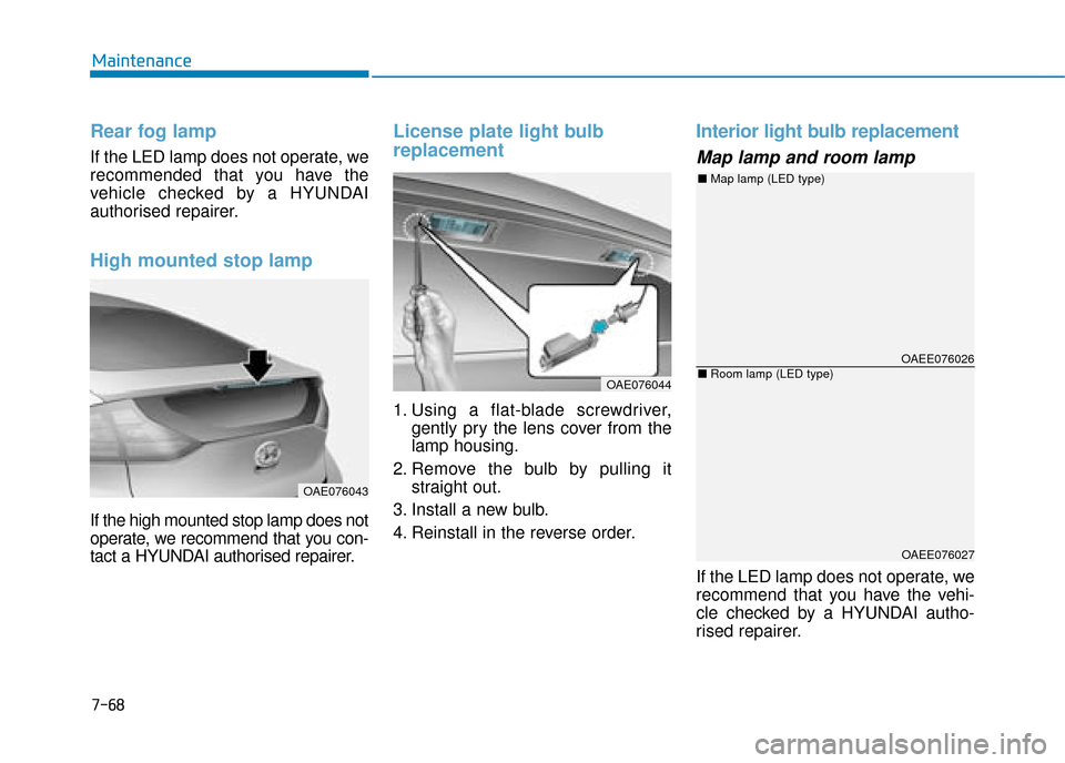 Hyundai Ioniq Plug-in Hybrid 2019  Owners Manual - RHD (UK, Australia) 7-68
Maintenance
Rear fog lamp
If the LED lamp does not operate, we
recommended that you have the
vehicle checked by a HYUNDAI
authorised repairer.
High mounted stop lamp
If the high mounted stop lamp