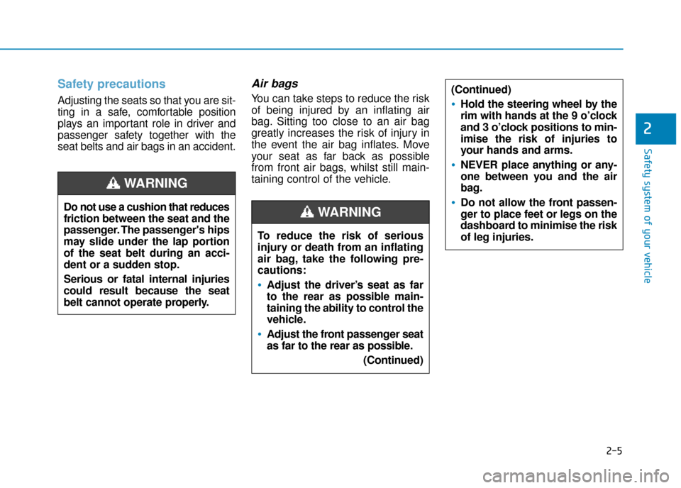 Hyundai Ioniq Plug-in Hybrid 2019 Owners Manual - RHD (UK, Australia) 2-5
Safety system of your vehicle
2
Safety precautions
Adjusting the seats so that you are sit-
ting in a safe, comfortable position
plays an important role in driver and
passenger safety together wi Hyundai Ioniq Plug-in Hybrid 2019 Owners Manual - RHD (UK, Australia) 2-5
Safety system of your vehicle
2
Safety precautions
Adjusting the seats so that you are sit-
ting in a safe, comfortable position
plays an important role in driver and
passenger safety together wi
