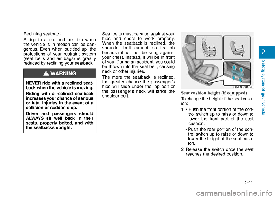 Hyundai Ioniq Plug-in Hybrid 2019 Owners Manual - RHD (UK, Australia) 2-11
Safety system of your vehicle
2
Reclining seatback
Sitting in a reclined position when
the vehicle is in motion can be dan-
gerous. Even when buckled up, the
protections of your restraint system Hyundai Ioniq Plug-in Hybrid 2019 Owners Manual - RHD (UK, Australia) 2-11
Safety system of your vehicle
2
Reclining seatback
Sitting in a reclined position when
the vehicle is in motion can be dan-
gerous. Even when buckled up, the
protections of your restraint system