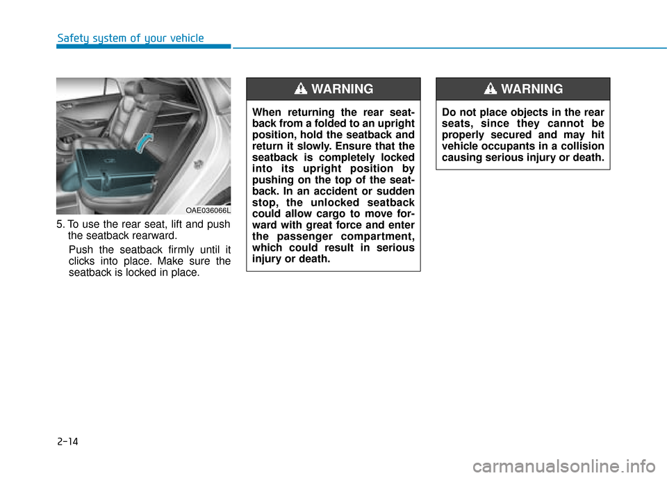 Hyundai Ioniq Plug-in Hybrid 2019  Owners Manual - RHD (UK, Australia) 2-14
Safety system of your vehicle
5. To use the rear seat, lift and push the seatback rearward.
Push the seatback firmly until it
clicks into place. Make sure the
seatback is locked in place.
OAE0360