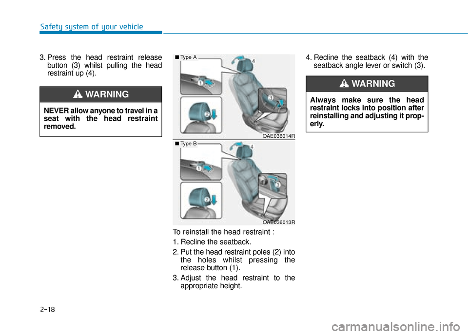 Hyundai Ioniq Plug-in Hybrid 2019  Owners Manual - RHD (UK, Australia) 2-18
Safety system of your vehicle
3. Press the head restraint release button (3) whilst pulling the head
restraint up (4).
To reinstall the head restraint :
1. Recline the seatback.
2. Put the head r