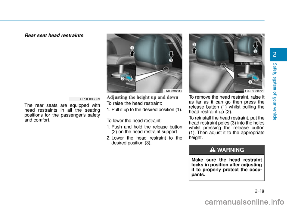 Hyundai Ioniq Plug-in Hybrid 2019  Owners Manual - RHD (UK, Australia) 2-19
Safety system of your vehicle
2
Rear seat head restraints 
The rear seats are equipped with
head restraints in all the seating
positions for the passenger’s safety
and comfort.
Adjusting the he