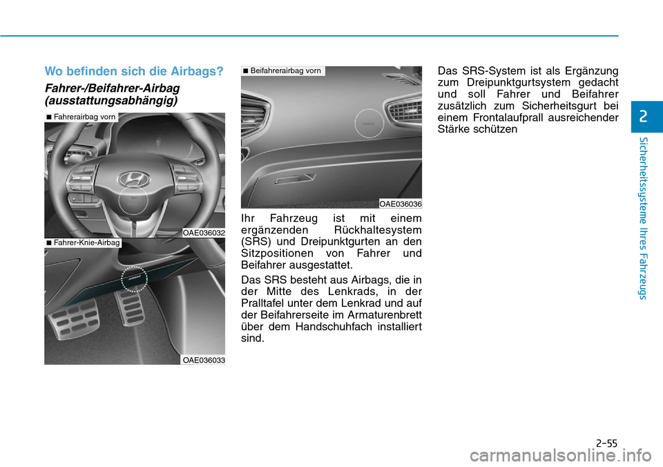 Hyundai Ioniq Plug-in Hybrid 2019  Betriebsanleitung (in German) 2-55
Sicherheitssysteme Ihres Fahrzeugs
2
Wo befinden sich die Airbags?
Fahrer-/Beifahrer-Airbag(ausstattungsabhängig)
Ihr Fahrzeug ist mit einem
ergänzenden Rückhaltesystem
(SRS) und Dreipunktgurt