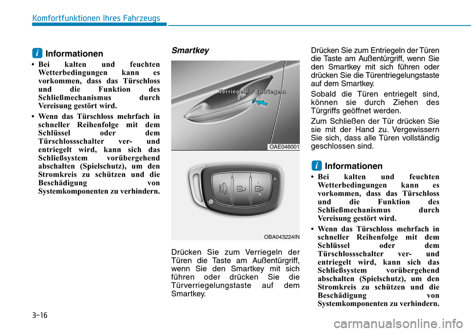 Hyundai Ioniq Plug-in Hybrid 2019 Betriebsanleitung (in German) 3-16
Komfortfunktionen Ihres Fahrzeugs
Informationen
• Bei kalten und feuchtenWetterbedingungen kann es
vorkommen, dass das Türschloss
und die Funktion des
Schließmechanismus durch
Vereisung gest Hyundai Ioniq Plug-in Hybrid 2019 Betriebsanleitung (in German) 3-16
Komfortfunktionen Ihres Fahrzeugs
Informationen
• Bei kalten und feuchtenWetterbedingungen kann es
vorkommen, dass das Türschloss
und die Funktion des
Schließmechanismus durch
Vereisung gest