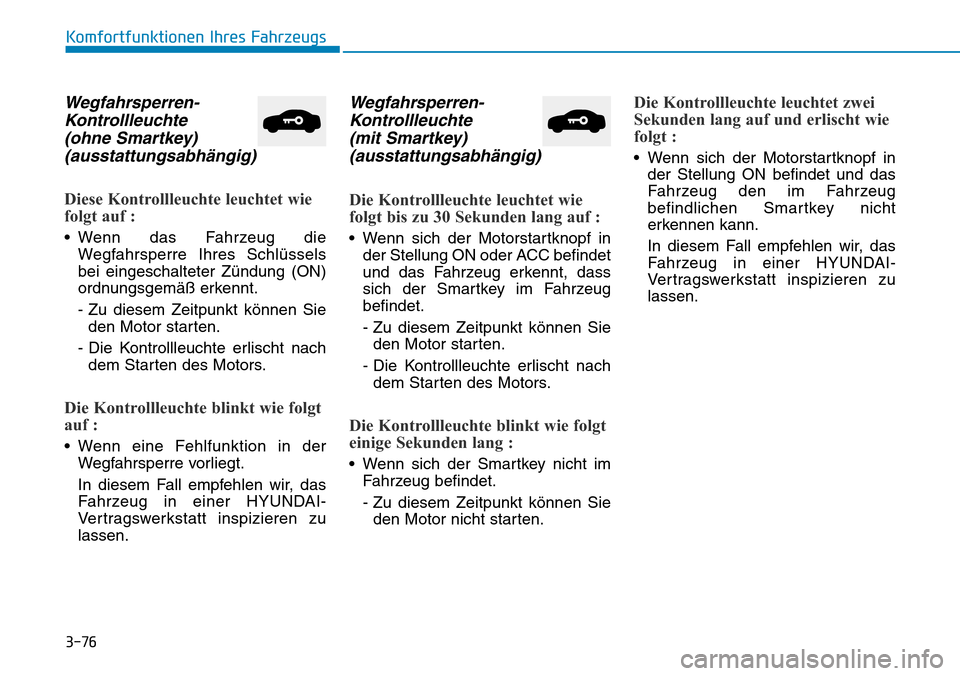 Hyundai Ioniq Plug-in Hybrid 2019 Betriebsanleitung (in German) 3-76
Wegfahrsperren-Kontrollleuchte (ohne Smartkey)(ausstattungsabhängig)
Diese Kontrollleuchte leuchtet wie
folgt auf :
• Wenn das Fahrzeug die
Wegfahrsperre Ihres Schlüssels
bei eingeschalteter Hyundai Ioniq Plug-in Hybrid 2019 Betriebsanleitung (in German) 3-76
Wegfahrsperren-Kontrollleuchte (ohne Smartkey)(ausstattungsabhängig)
Diese Kontrollleuchte leuchtet wie
folgt auf :
• Wenn das Fahrzeug die
Wegfahrsperre Ihres Schlüssels
bei eingeschalteter