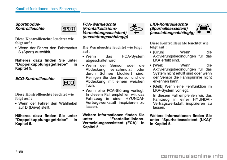 Hyundai Ioniq Plug-in Hybrid 2019  Betriebsanleitung (in German) 3-80
Komfortfunktionen Ihres Fahrzeugs
Sportmodus-Kontrollleuchte
Diese Kontrollleuchte leuchtet wie
folgt auf :
• Wenn der Fahrer den Fahrmodus
S (Sport) auswählt.
Näheres dazu finden Sie unter
"