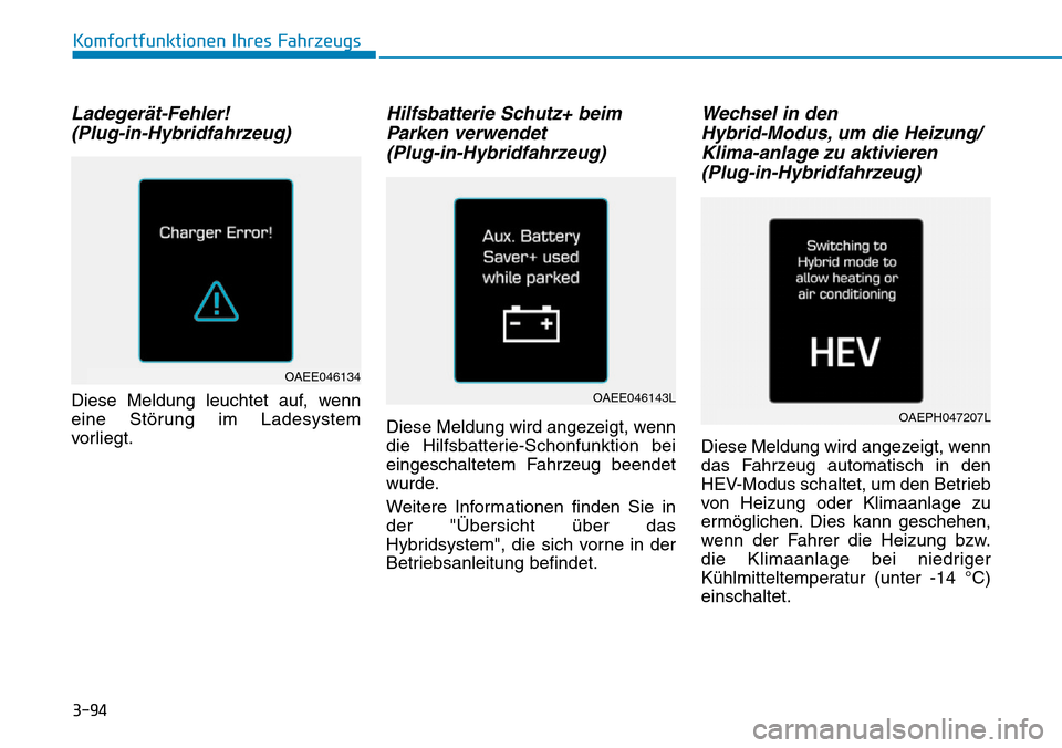 Hyundai Ioniq Plug-in Hybrid 2019  Betriebsanleitung (in German) 3-94
Ladegerät-Fehler!(Plug-in-Hybridfahrzeug)
Diese Meldung leuchtet auf, wenn
eine Störung im Ladesystem
vorliegt.
Hilfsbatterie Schutz+ beimParken verwendet (Plug-in-Hybridfahrzeug)
Diese Meldung