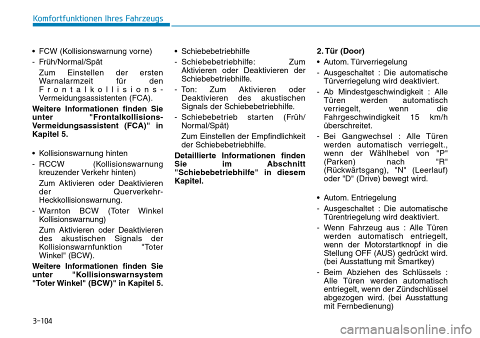 Hyundai Ioniq Plug-in Hybrid 2019 Betriebsanleitung (in German) 3-104
Komfortfunktionen Ihres Fahrzeugs
• FCW (Kollisionswarnung vorne)
- Früh/Normal/Spät Zum Einstellen der ersten
Warnalarmzeit für den
Frontalkollisions-
Vermeidungsassistenten (FCA).
Weitere Hyundai Ioniq Plug-in Hybrid 2019 Betriebsanleitung (in German) 3-104
Komfortfunktionen Ihres Fahrzeugs
• FCW (Kollisionswarnung vorne)
- Früh/Normal/Spät Zum Einstellen der ersten
Warnalarmzeit für den
Frontalkollisions-
Vermeidungsassistenten (FCA).
Weitere