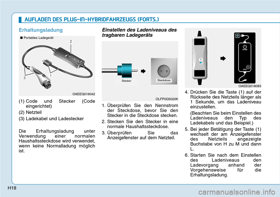 Hyundai Ioniq Plug-in Hybrid 2019 Betriebsanleitung (in German) H18
Erhaltungsladung
(1) Code und Stecker (Code
eingerichtet)
(2) Netzteil
(3) Ladekabel und Ladestecker
Die Erhaltungsladung unter
Verwendung einer normalen
Haushaltssteckdose wird verwendet,
wenn ke Hyundai Ioniq Plug-in Hybrid 2019 Betriebsanleitung (in German) H18
Erhaltungsladung
(1) Code und Stecker (Code
eingerichtet)
(2) Netzteil
(3) Ladekabel und Ladestecker
Die Erhaltungsladung unter
Verwendung einer normalen
Haushaltssteckdose wird verwendet,
wenn ke