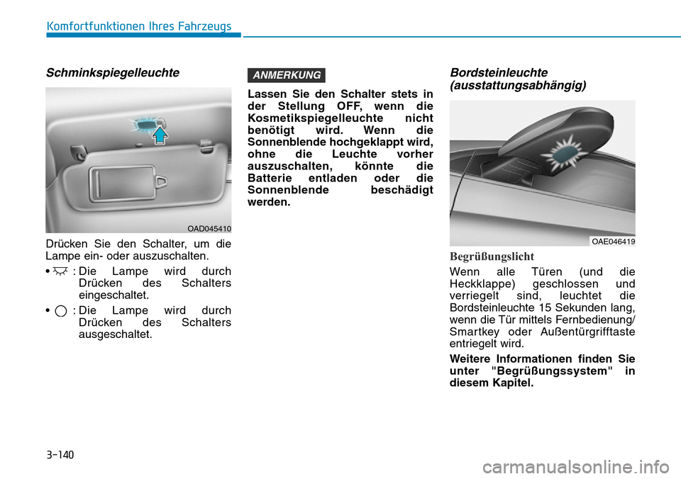 Hyundai Ioniq Plug-in Hybrid 2019  Betriebsanleitung (in German) 3-140
Komfortfunktionen Ihres Fahrzeugs
Schminkspiegelleuchte
Drücken Sie den Schalter, um die
Lampe ein- oder auszuschalten.
•  : Die Lampe wird durchDrücken des Schalters
eingeschaltet.
•  : D