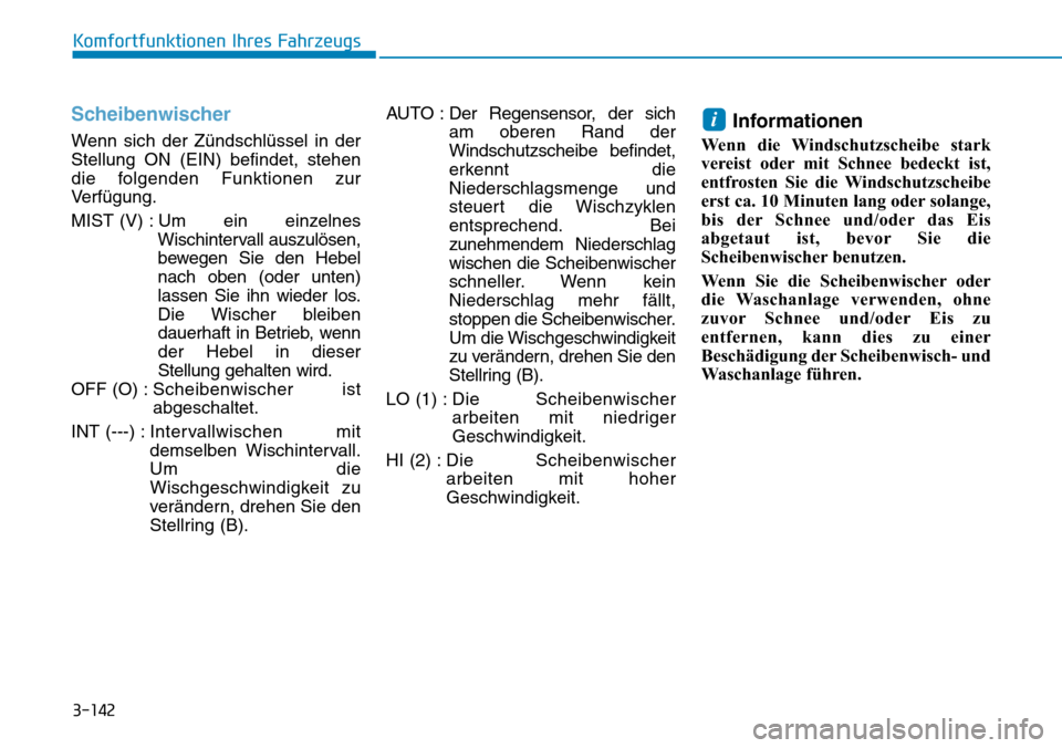 Hyundai Ioniq Plug-in Hybrid 2019  Betriebsanleitung (in German) 3-142
Komfortfunktionen Ihres Fahrzeugs
Scheibenwischer
Wenn sich der Zündschlüssel in der
Stellung ON (EIN) befindet, stehen
die folgenden Funktionen zur
Verfügung.
MIST (V) : Um  ein  einzelnesWi
