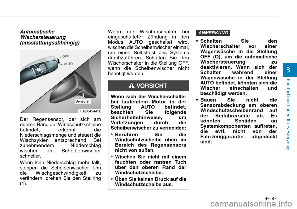Hyundai Ioniq Plug-in Hybrid 2019  Betriebsanleitung (in German) 3-143
Komfortfunktionen Ihres Fahrzeugs
3
AutomatischeWischersteuerung(ausstattungsabhängig)
Der Regensensor, der sich am
oberen Rand der Windschutzscheibe
befindet, erkennt die
Niederschlagsmenge un