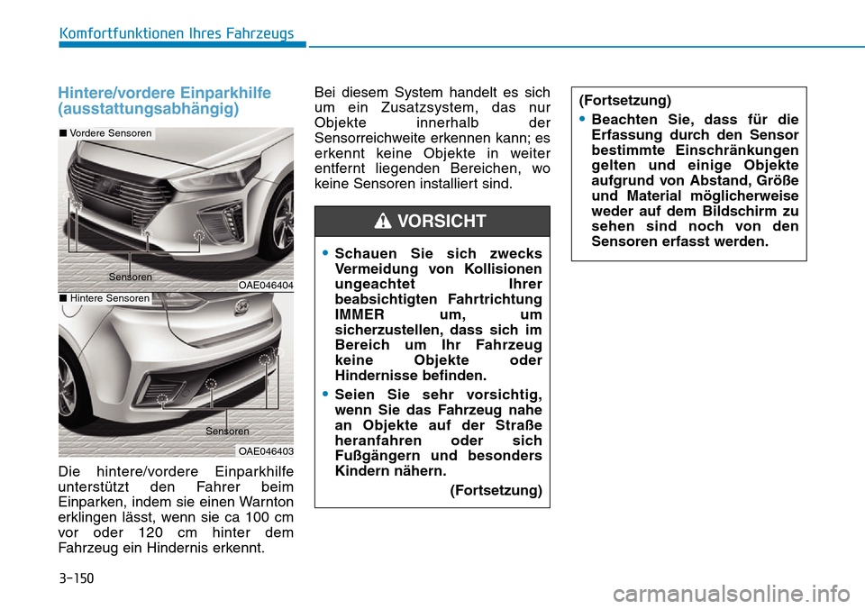 Hyundai Ioniq Plug-in Hybrid 2019  Betriebsanleitung (in German) 3-150
Komfortfunktionen Ihres Fahrzeugs
Hintere/vordere Einparkhilfe
(ausstattungsabhängig)
Die hintere/vordere Einparkhilfe
unterstützt den Fahrer beim
Einparken, indem sie einen Warnton
erklingen 