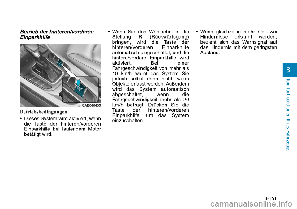 Hyundai Ioniq Plug-in Hybrid 2019  Betriebsanleitung (in German) 3-151
Komfortfunktionen Ihres Fahrzeugs
3
Betrieb der hinteren/vorderenEinparkhilfe
Betriebsbedingungen
• Dieses System wird aktiviert, wenn
die Taste der hinteren/vorderen
Einparkhilfe bei laufende