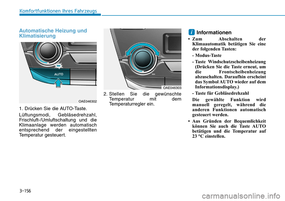 Hyundai Ioniq Plug-in Hybrid 2019  Betriebsanleitung (in German) 3-156
Komfortfunktionen Ihres Fahrzeugs
Automatische Heizung und
Klimatisierung
1. Drücken Sie die AUTO-Taste.
Lüftungsmodi, Gebläsedrehzahl,
Frischluft-/Umluftschaltung und die
Klimaanlage werden 