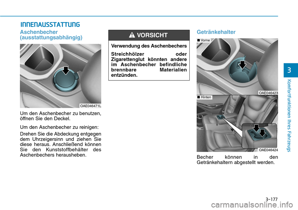Hyundai Ioniq Plug-in Hybrid 2019  Betriebsanleitung (in German) 3-177
Komfortfunktionen Ihres Fahrzeugs
3
INNENAUSSTATTUNG
Aschenbecher
(ausstattungsabhängig)
Um den Aschenbecher zu benutzen,
öffnen Sie den Deckel.
Um den Aschenbecher zu reinigen:
Drehen Sie die