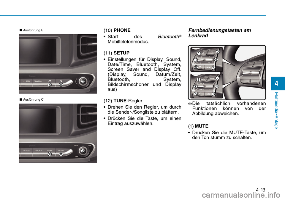 Hyundai Ioniq Plug-in Hybrid 2019  Betriebsanleitung (in German) 4-13
Multimedia-Anlage 
4
(10) PHONE
• Start des 
Bluetooth®
Mobiltelefonmodus.
(11)  SETUP
• Einstellungen für Display, Sound, Date/Time, Bluetooth, System,
Screen Saver and Display Off.
(Displ