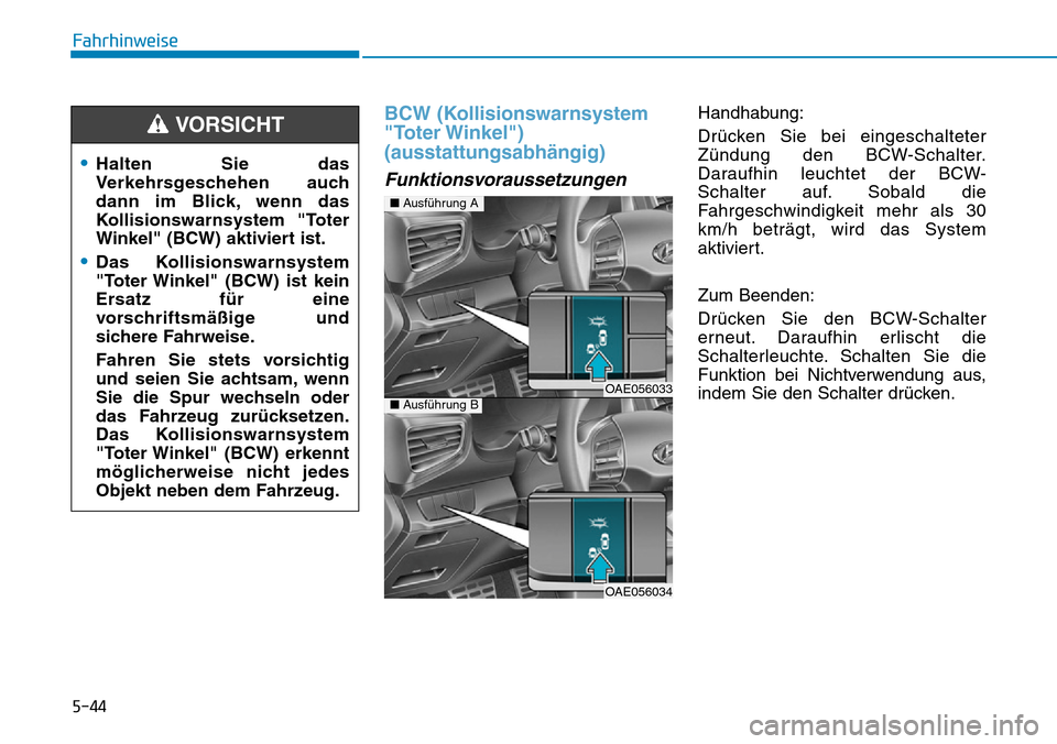 Hyundai Ioniq Plug-in Hybrid 2019  Betriebsanleitung (in German) 5-44
Fahrhinweise
BCW (Kollisionswarnsystem
"Toter Winkel")
(ausstattungsabhängig) 
Funktionsvoraussetzungen
Handhabung:
Drücken Sie bei eingeschalteter
Zündung den BCW-Schalter.
Daraufhin leuchtet