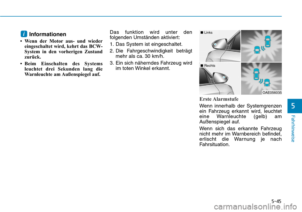 Hyundai Ioniq Plug-in Hybrid 2019  Betriebsanleitung (in German) 5-45
Fahrhinweise
5
Informationen
• Wenn der Motor aus- und wiedereingeschaltet wird, kehrt das BCW-
System in den vorherigen Zustand
zurück.
• Beim Einschalten des Systems leuchtet drei Sekunden