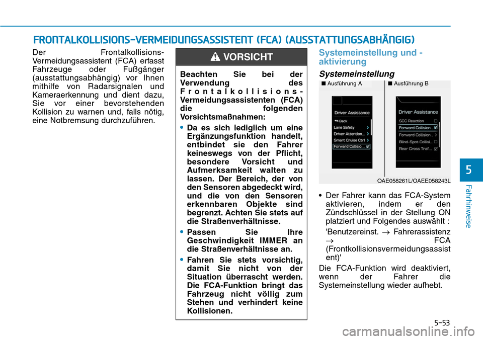 Hyundai Ioniq Plug-in Hybrid 2019  Betriebsanleitung (in German) 5-53
Fahrhinweise
5
Der Frontalkollisions-
Vermeidungsassistent (FCA) erfasst
Fahrzeuge oder Fußgänger
(ausstattungsabhängig) vor Ihnen
mithilfe von Radarsignalen und
Kameraerkennung und dient dazu