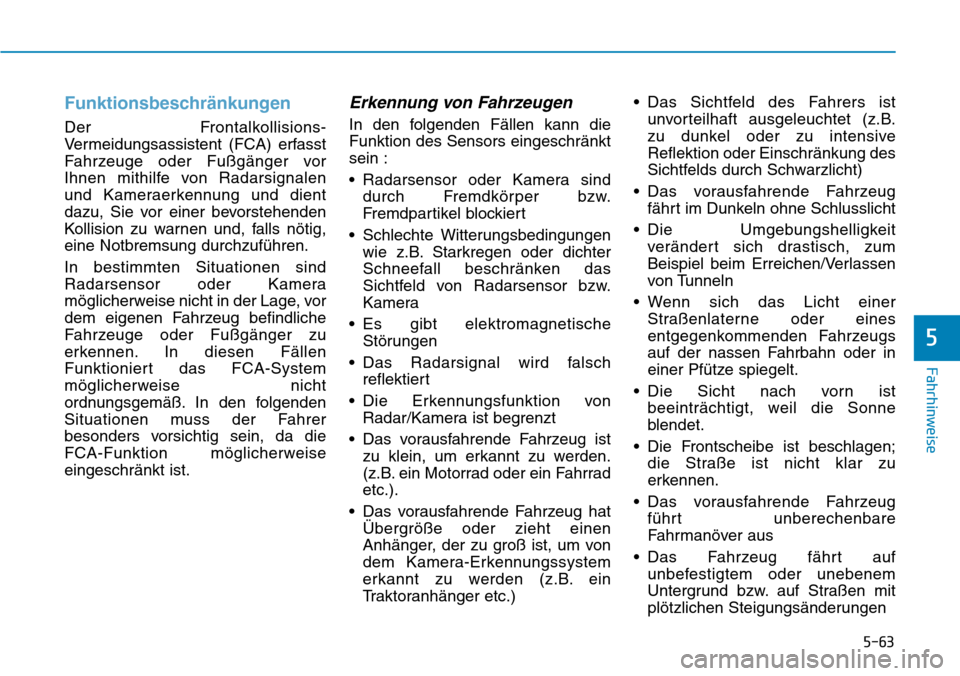 Hyundai Ioniq Plug-in Hybrid 2019  Betriebsanleitung (in German) 5-63
Fahrhinweise
5
Funktionsbeschränkungen
Der Frontalkollisions-
Vermeidungsassistent (FCA) erfasst
Fahrzeuge oder Fußgänger vor
Ihnen mithilfe von Radarsignalen
und Kameraerkennung und dient
daz