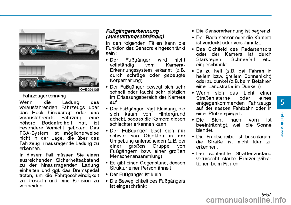 Hyundai Ioniq Plug-in Hybrid 2019  Betriebsanleitung (in German) 5-67
Fahrhinweise
5
- Fahrzeugerkennung 
Wenn die Ladung des
vorausfahrenden Fahrzeugs über
das Heck hinausragt oder das
vorausfahrende Fahrzeug eine
höhere Bodenfreiheit hat, ist
besondere Vorsicht