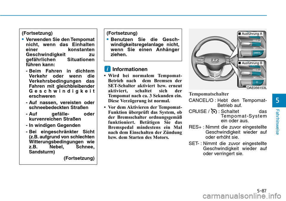 Hyundai Ioniq Plug-in Hybrid 2019 Betriebsanleitung (in German) 5-87
Fahrhinweise
5
Informationen
• Wird bei normalem Tempomat-Betrieb nach dem Bremsen der
SET-Schalter aktiviert bzw. erneut
aktiviert, schaltet sich der
Tempomat nach ca. 3 Sekunden ein.
Diese V Hyundai Ioniq Plug-in Hybrid 2019 Betriebsanleitung (in German) 5-87
Fahrhinweise
5
Informationen
• Wird bei normalem Tempomat-Betrieb nach dem Bremsen der
SET-Schalter aktiviert bzw. erneut
aktiviert, schaltet sich der
Tempomat nach ca. 3 Sekunden ein.
Diese V