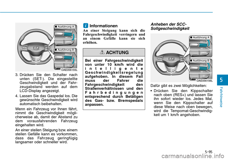 Hyundai Ioniq Plug-in Hybrid 2019 Betriebsanleitung (in German) 5-95
Fahrhinweise
5
3. Drücken Sie den Schalter nachunten (SET-). Die eingestellte
Geschwindigkeit und der Fahr-
zeugabstand werden auf dem
LCD-Display angezeigt.
4. Lassen Sie das Gaspedal los. Die Hyundai Ioniq Plug-in Hybrid 2019 Betriebsanleitung (in German) 5-95
Fahrhinweise
5
3. Drücken Sie den Schalter nachunten (SET-). Die eingestellte
Geschwindigkeit und der Fahr-
zeugabstand werden auf dem
LCD-Display angezeigt.
4. Lassen Sie das Gaspedal los. Die