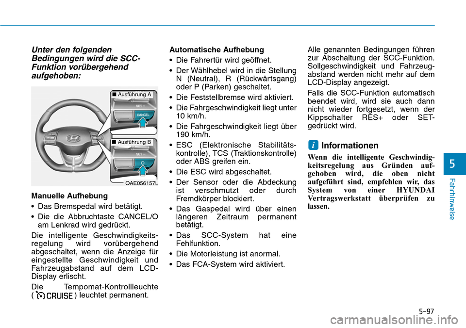Hyundai Ioniq Plug-in Hybrid 2019  Betriebsanleitung (in German) 5-97
Fahrhinweise
5
Unter den folgendenBedingungen wird die SCC-Funktion vorübergehendaufgehoben:
Manuelle Aufhebung
• Das Bremspedal wird betätigt.
• Die die Abbruchtaste CANCEL/O
am Lenkrad wi