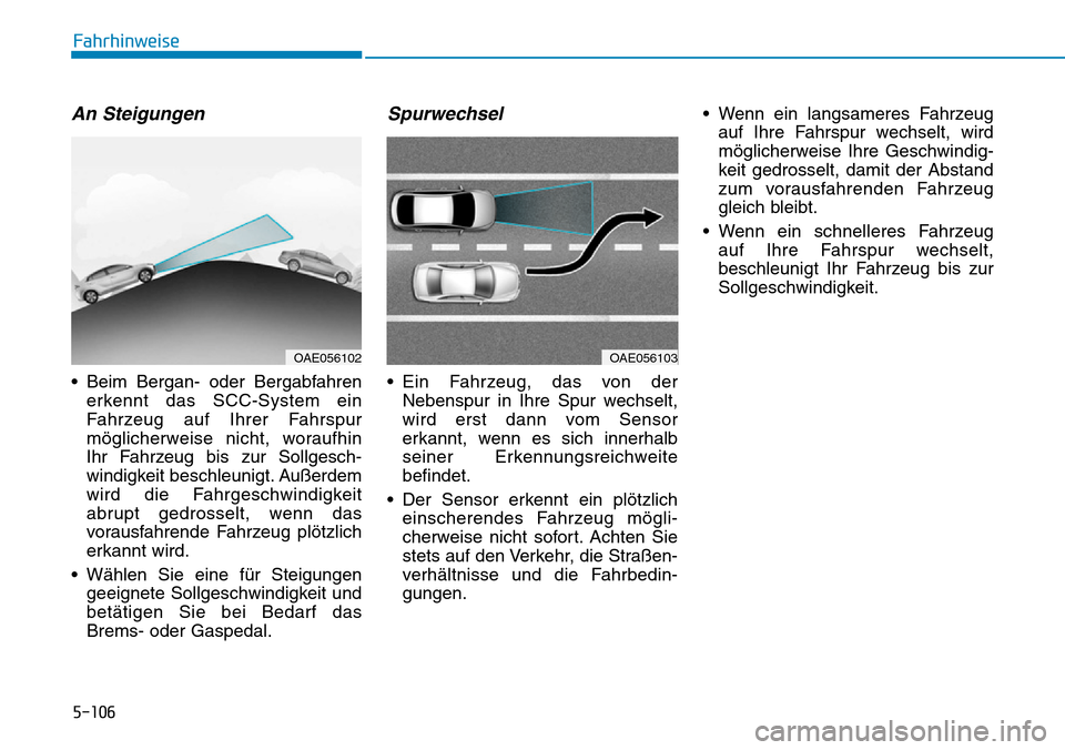 Hyundai Ioniq Plug-in Hybrid 2019  Betriebsanleitung (in German) 5-106
Fahrhinweise
An Steigungen
• Beim Bergan- oder Bergabfahrenerkennt das SCC-System ein
Fahrzeug auf Ihrer Fahrspur
möglicherweise nicht, woraufhin
Ihr Fahrzeug bis zur Sollgesch-
windigkeit be