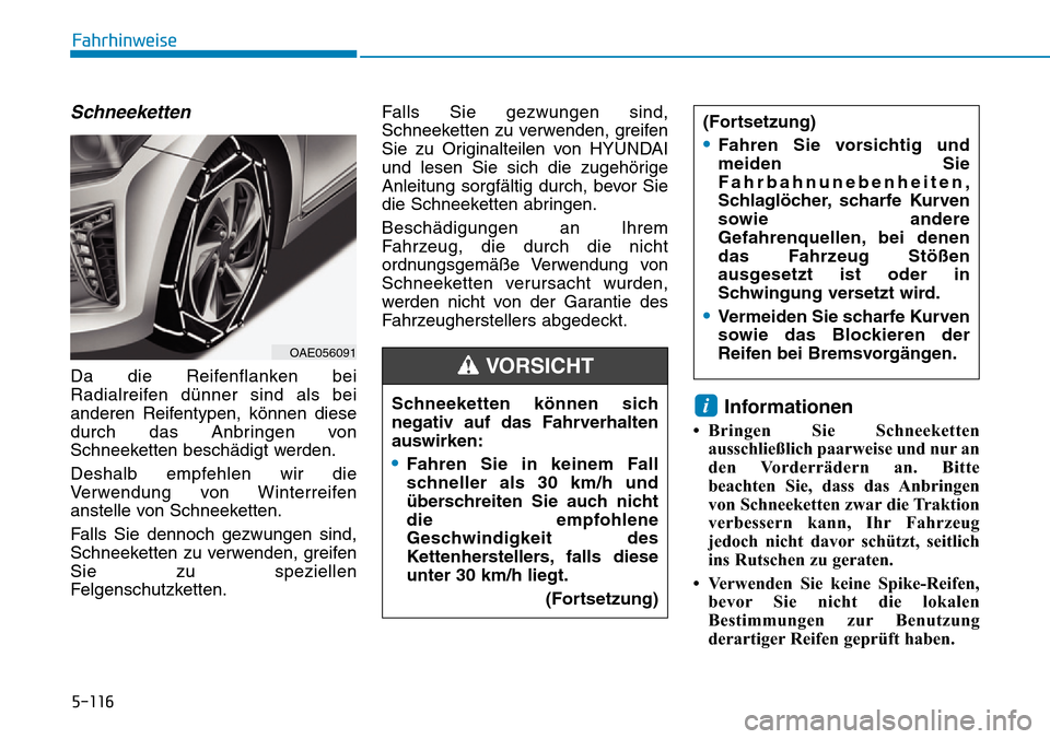 Hyundai Ioniq Plug-in Hybrid 2019 Betriebsanleitung (in German) 5-116
Fahrhinweise
Schneeketten
Da die Reifenflanken bei
Radialreifen dünner sind als bei
anderen Reifentypen, können diese
durch das Anbringen von
Schneeketten beschädigt werden.
Deshalb empfehlen Hyundai Ioniq Plug-in Hybrid 2019 Betriebsanleitung (in German) 5-116
Fahrhinweise
Schneeketten
Da die Reifenflanken bei
Radialreifen dünner sind als bei
anderen Reifentypen, können diese
durch das Anbringen von
Schneeketten beschädigt werden.
Deshalb empfehlen