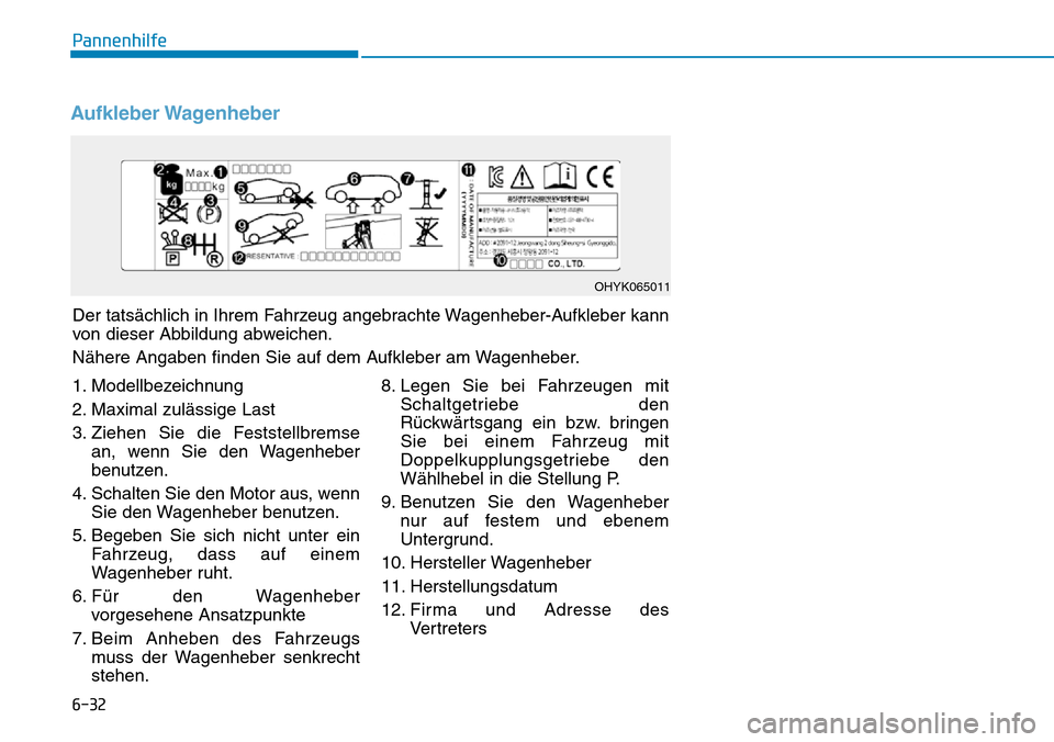 Hyundai Ioniq Plug-in Hybrid 2019  Betriebsanleitung (in German) 6-32
Pannenhilfe
Aufkleber Wagenheber
Der tatsächlich in Ihrem Fahrzeug angebrachte Wagenheber-Aufkleber kann
von dieser Abbildung abweichen.
Nähere Angaben finden Sie auf dem Aufkleber am Wagenhebe