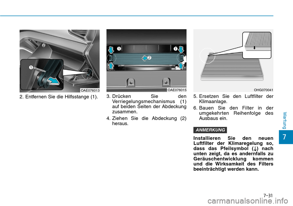 Hyundai Ioniq Plug-in Hybrid 2019  Betriebsanleitung (in German) 7-31
7
Wartung
2. Entfernen Sie die Hilfsstange (1).3. Drücken Sie den
Verriegelungsmechanismus (1)
auf beiden Seiten der Abdeckung
zusammen.
4. Ziehen Sie die Abdeckung (2) heraus. 5. Ersetzen Sie d