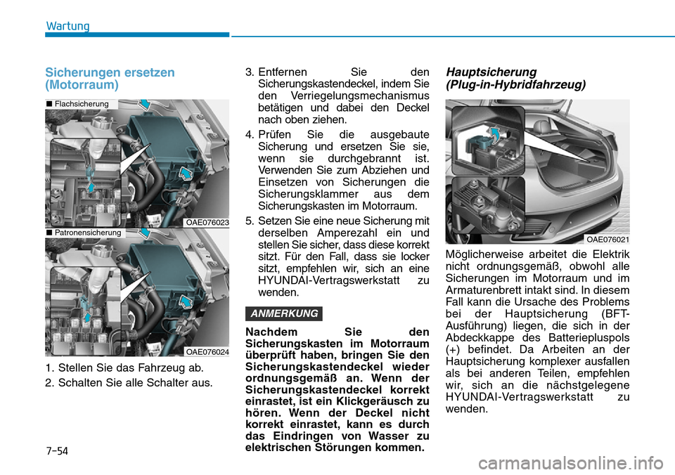 Hyundai Ioniq Plug-in Hybrid 2019 Betriebsanleitung (in German) 7-54
Wartung
Sicherungen ersetzen
(Motorraum)
1. Stellen Sie das Fahrzeug ab.
2. Schalten Sie alle Schalter aus.3. Entfernen Sie den
Sicherungskastendeckel, indem Sie
den Verriegelungsmechanismus
bet Hyundai Ioniq Plug-in Hybrid 2019 Betriebsanleitung (in German) 7-54
Wartung
Sicherungen ersetzen
(Motorraum)
1. Stellen Sie das Fahrzeug ab.
2. Schalten Sie alle Schalter aus.3. Entfernen Sie den
Sicherungskastendeckel, indem Sie
den Verriegelungsmechanismus
bet