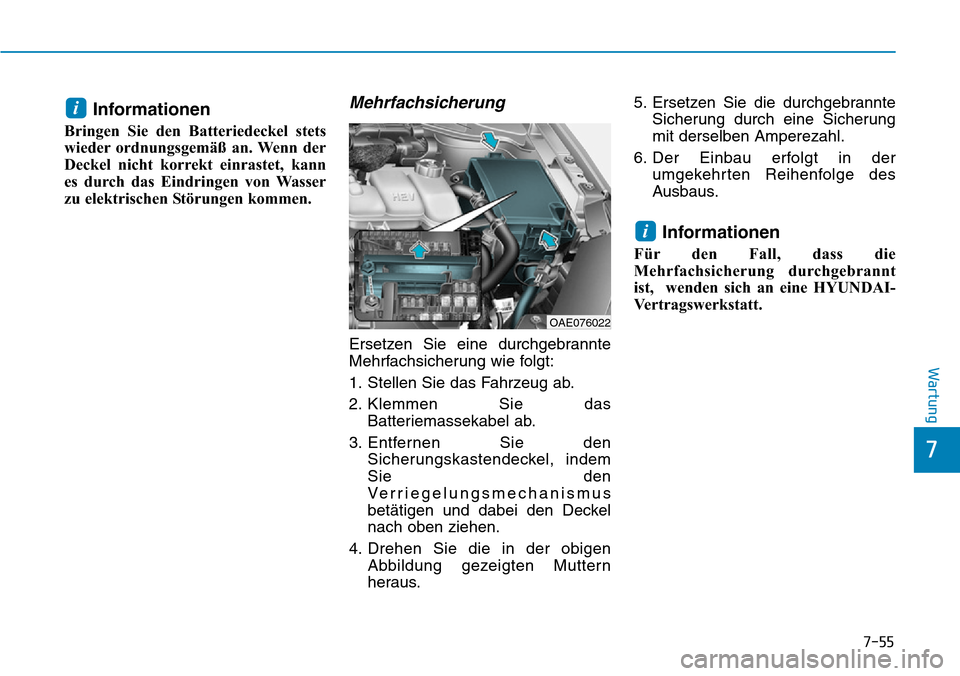 Hyundai Ioniq Plug-in Hybrid 2019  Betriebsanleitung (in German) 7-55
7
Wartung
Informationen
Bringen Sie den Batteriedeckel stets
wieder ordnungsgemäß an. Wenn der
Deckel nicht korrekt einrastet, kann
es durch das Eindringen von Wasser
zu elektrischen Störungen