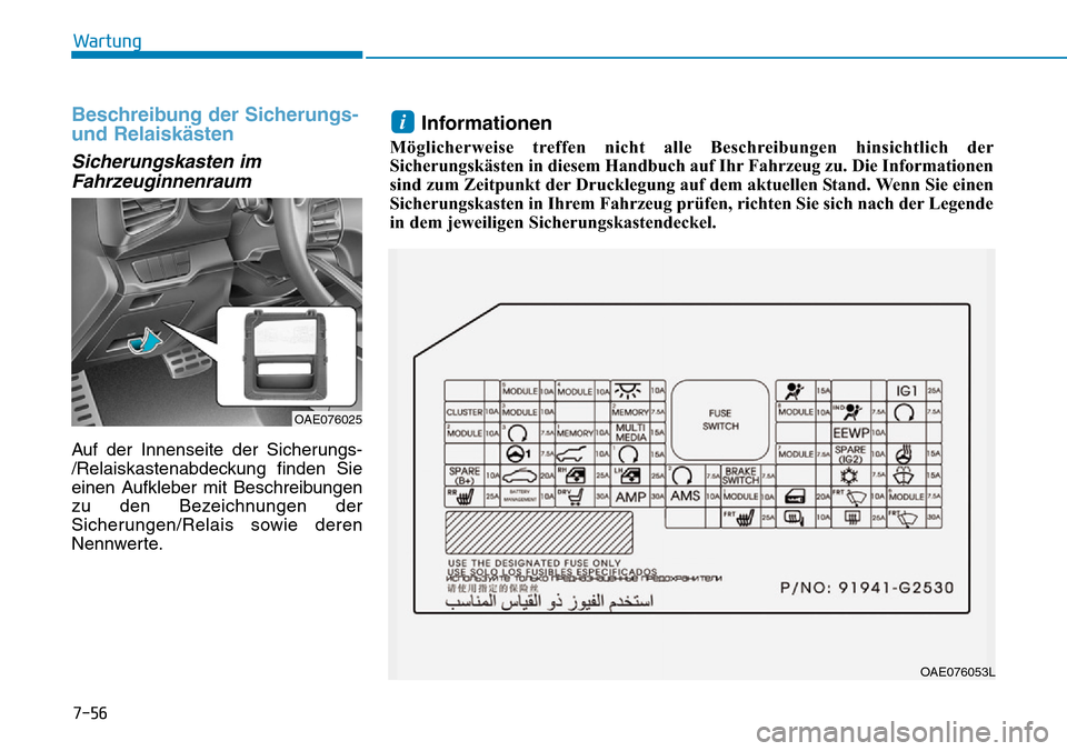 Hyundai Ioniq Plug-in Hybrid 2019  Betriebsanleitung (in German) 7-56
Wartung
Beschreibung der Sicherungs-
und Relaiskästen
Sicherungskasten imFahrzeuginnenraum
Auf der Innenseite der Sicherungs-
/Relaiskastenabdeckung finden Sie
einen Aufkleber mit Beschreibungen