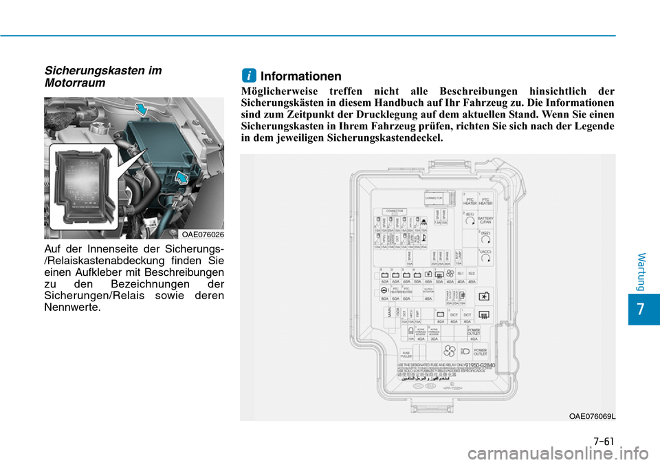 Hyundai Ioniq Plug-in Hybrid 2019  Betriebsanleitung (in German) 7-61
7
Wartung
Sicherungskasten imMotorraum
Auf der Innenseite der Sicherungs-
/Relaiskastenabdeckung finden Sie
einen Aufkleber mit Beschreibungen
zu den Bezeichnungen der
Sicherungen/Relais sowie de
