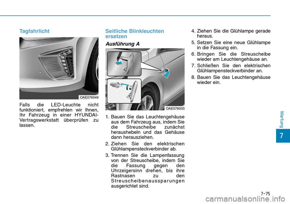 Hyundai Ioniq Plug-in Hybrid 2019  Betriebsanleitung (in German) 7-75
7
Wartung
Tagfahrlicht
Falls die LED-Leuchte nicht
funktioniert, empfrehlen wir lhnen,
Ihr Fahrzeug in einer HYUNDAI-
Vertragswerkstatt überprüfen zu
lassen.
Seitliche Blinkleuchten
ersetzen
Au